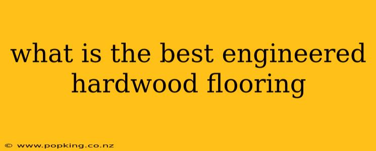 what is the best engineered hardwood flooring