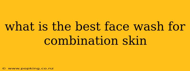 what is the best face wash for combination skin