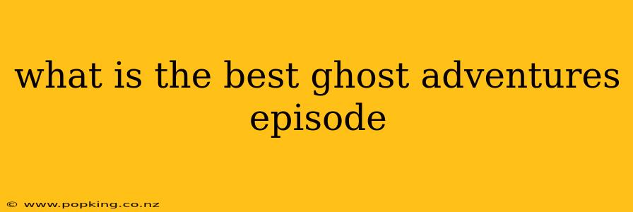 what is the best ghost adventures episode