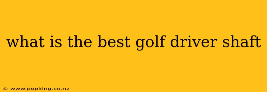 what is the best golf driver shaft
