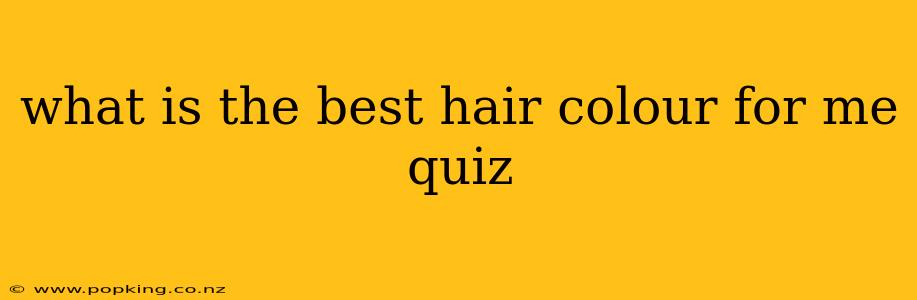 what is the best hair colour for me quiz
