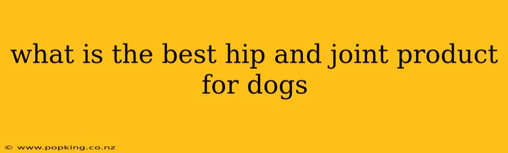 what is the best hip and joint product for dogs