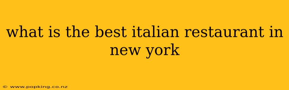 what is the best italian restaurant in new york