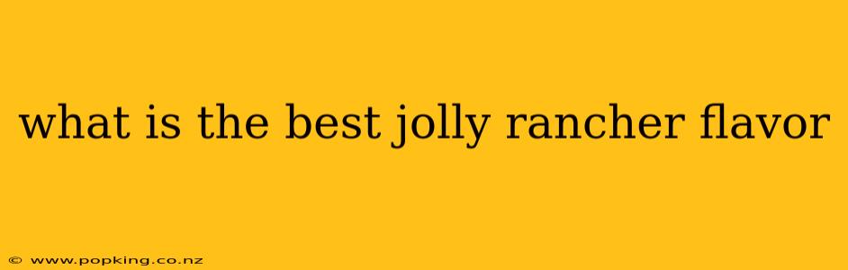 what is the best jolly rancher flavor