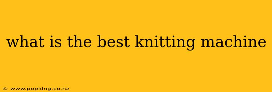 what is the best knitting machine