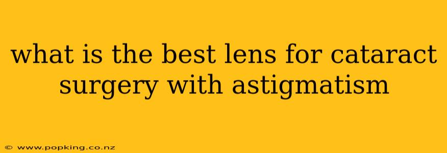 what is the best lens for cataract surgery with astigmatism