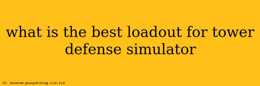 what is the best loadout for tower defense simulator