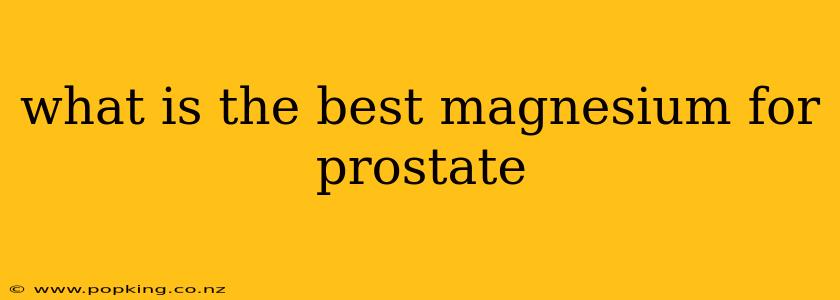 what is the best magnesium for prostate