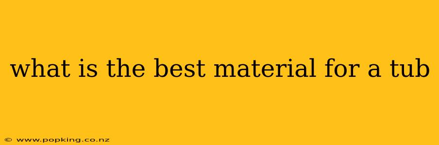 what is the best material for a tub