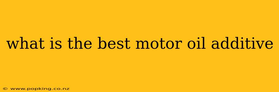 what is the best motor oil additive