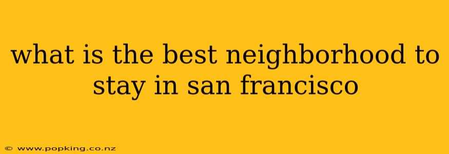 what is the best neighborhood to stay in san francisco