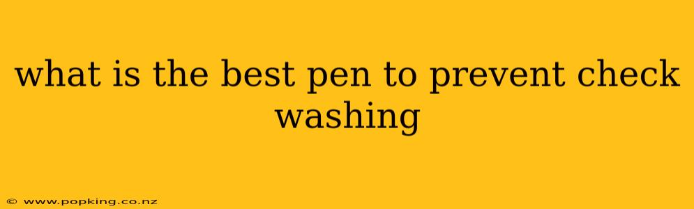what is the best pen to prevent check washing