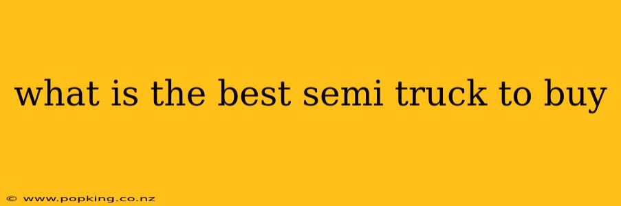 what is the best semi truck to buy