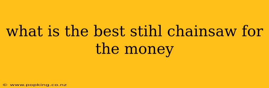 what is the best stihl chainsaw for the money