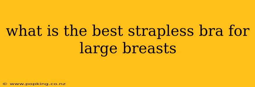 what is the best strapless bra for large breasts