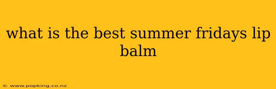 what is the best summer fridays lip balm