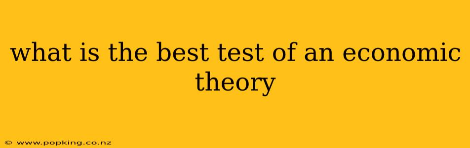 what is the best test of an economic theory