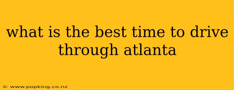 what is the best time to drive through atlanta