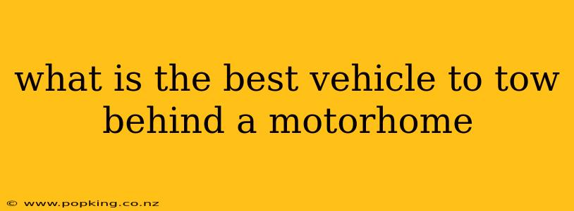 what is the best vehicle to tow behind a motorhome