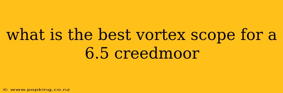 what is the best vortex scope for a 6.5 creedmoor