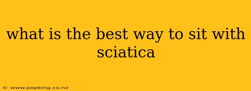 what is the best way to sit with sciatica