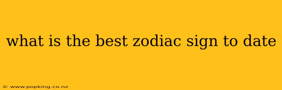 what is the best zodiac sign to date