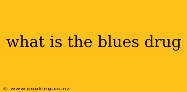 what is the blues drug