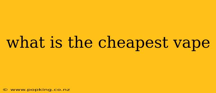 what is the cheapest vape