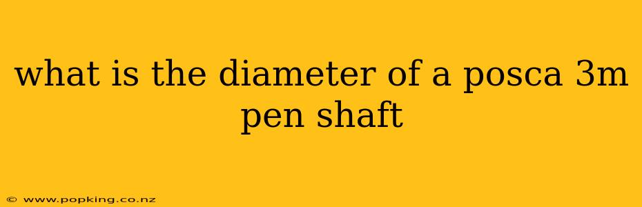 what is the diameter of a posca 3m pen shaft