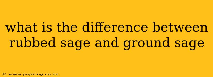 what is the difference between rubbed sage and ground sage