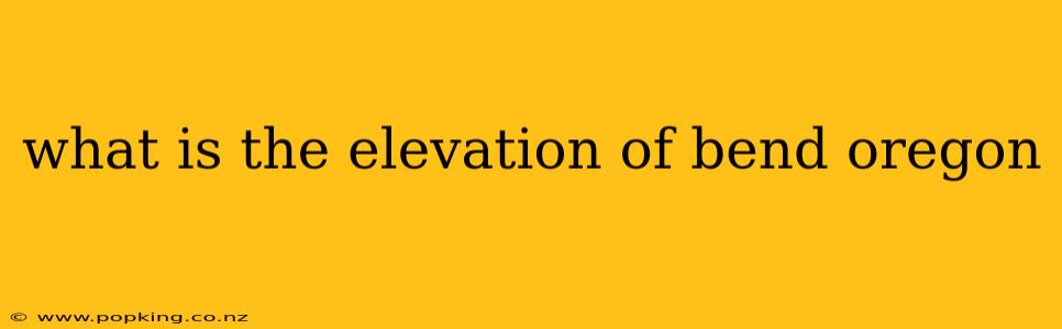 what is the elevation of bend oregon