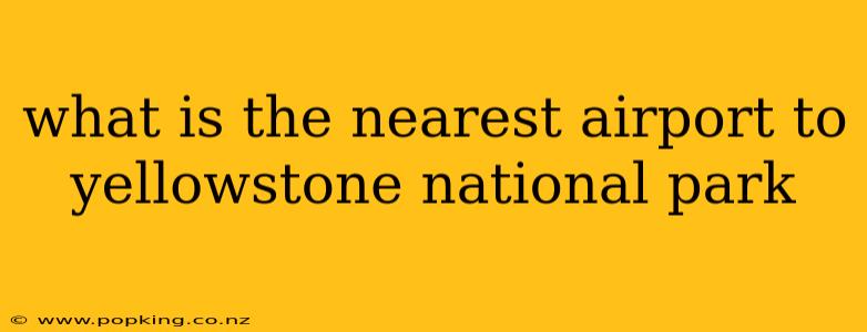 what is the nearest airport to yellowstone national park