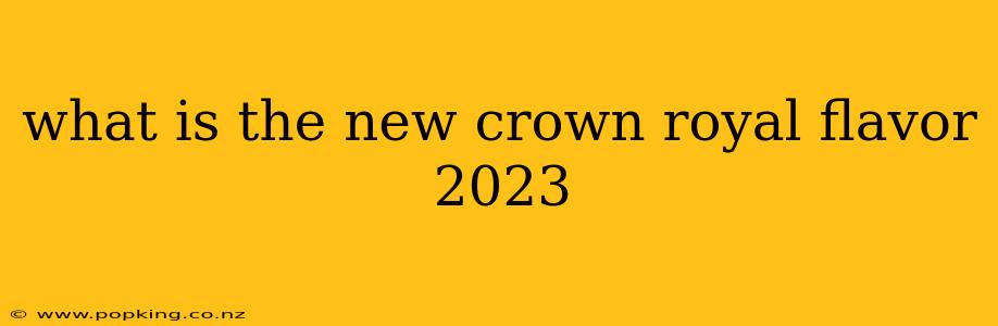 what is the new crown royal flavor 2023