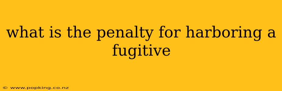what is the penalty for harboring a fugitive