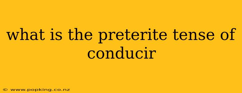 what is the preterite tense of conducir