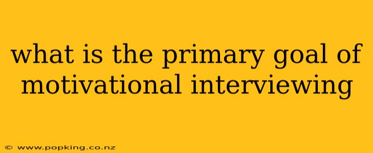 what is the primary goal of motivational interviewing