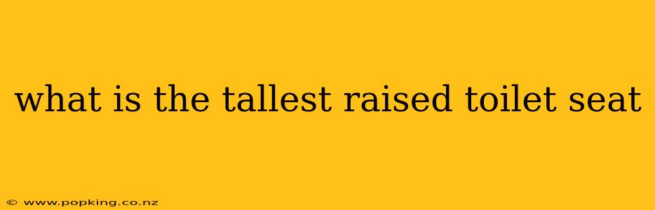 what is the tallest raised toilet seat