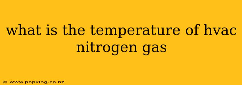 what is the temperature of hvac nitrogen gas