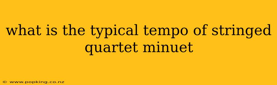 what is the typical tempo of stringed quartet minuet