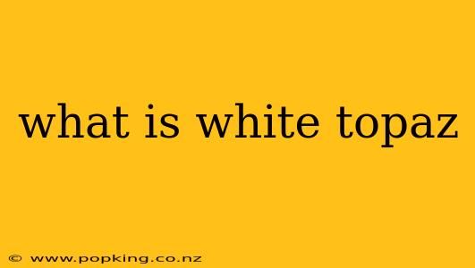 what is white topaz