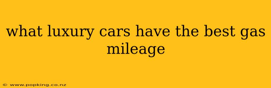 what luxury cars have the best gas mileage