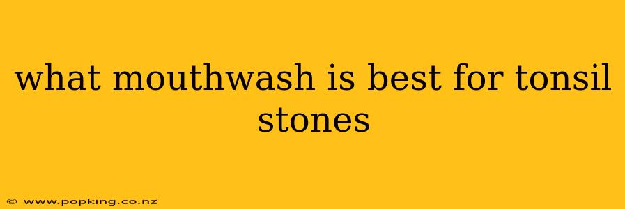 what mouthwash is best for tonsil stones