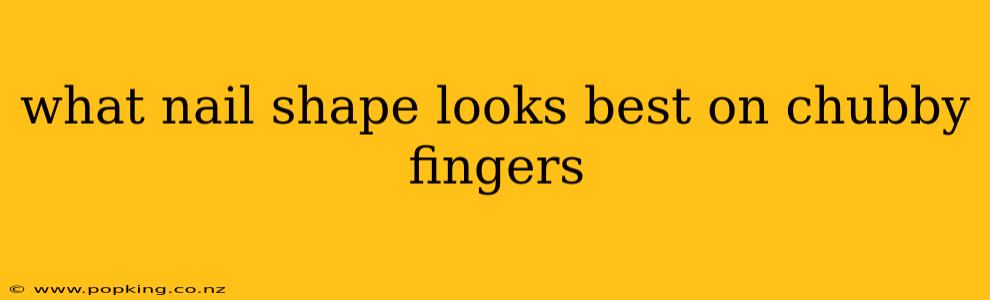 what nail shape looks best on chubby fingers