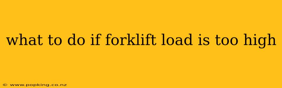 what to do if forklift load is too high