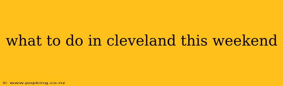 what to do in cleveland this weekend
