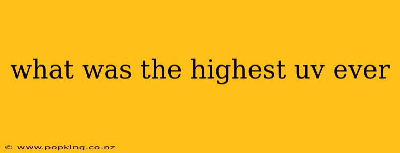 what was the highest uv ever