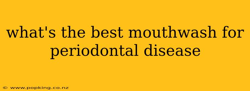 what's the best mouthwash for periodontal disease