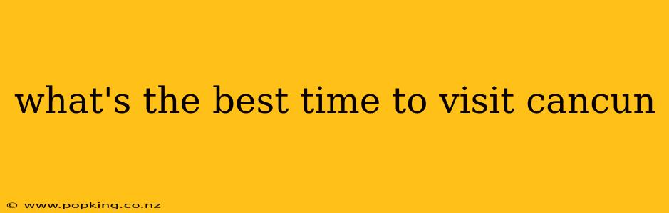 what's the best time to visit cancun