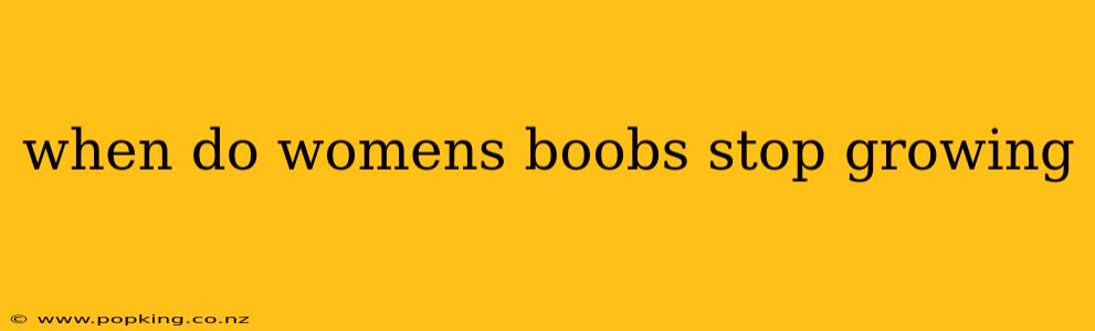 when do womens boobs stop growing