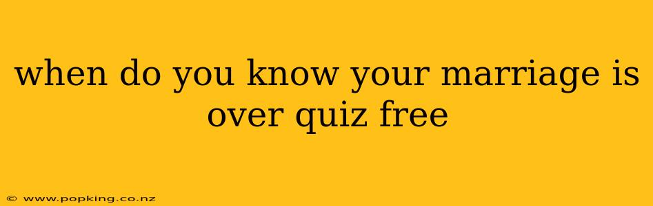 when do you know your marriage is over quiz free